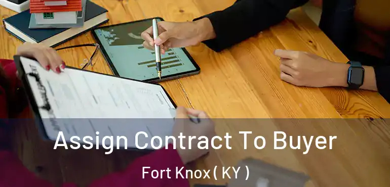  Assign Contract To Buyer Fort Knox ( KY )