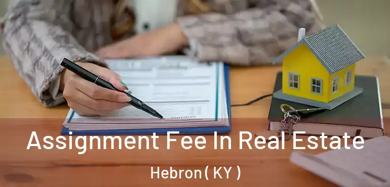  Assignment Fee In Real Estate Hebron ( KY )