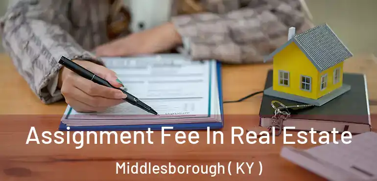  Assignment Fee In Real Estate Middlesborough ( KY )