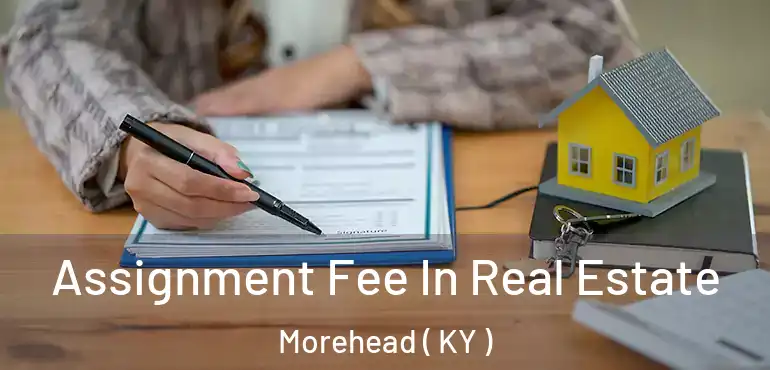  Assignment Fee In Real Estate Morehead ( KY )