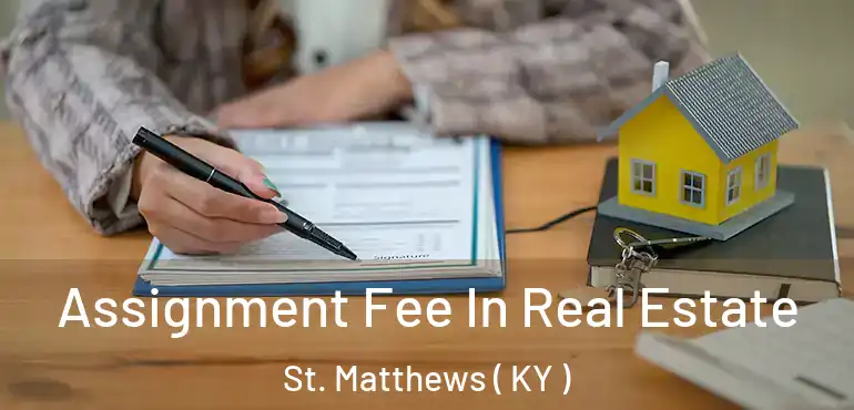  Assignment Fee In Real Estate St. Matthews ( KY )