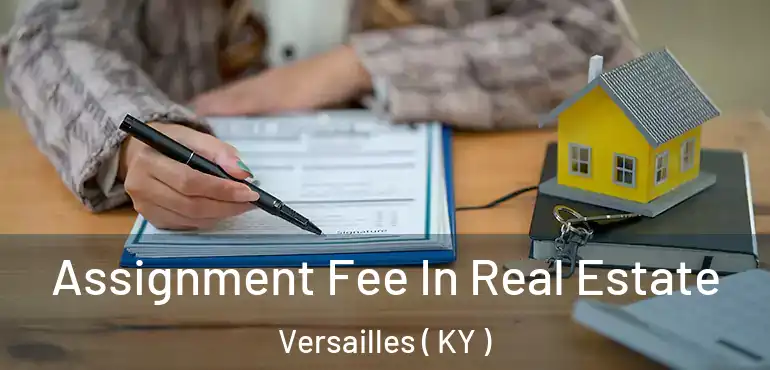  Assignment Fee In Real Estate Versailles ( KY )