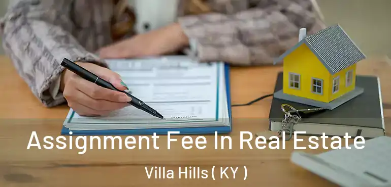  Assignment Fee In Real Estate Villa Hills ( KY )