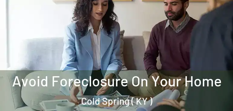  Avoid Foreclosure On Your Home Cold Spring ( KY )