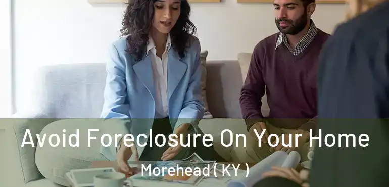  Avoid Foreclosure On Your Home Morehead ( KY )