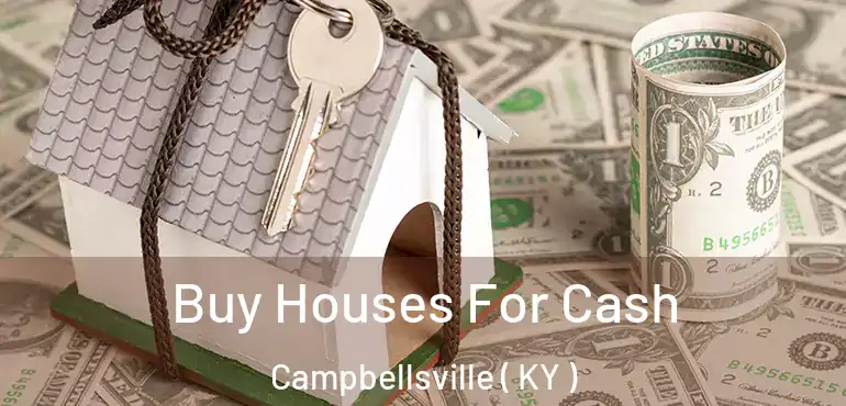  Buy Houses For Cash Campbellsville ( KY )