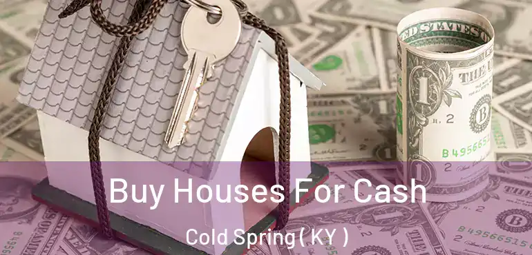  Buy Houses For Cash Cold Spring ( KY )