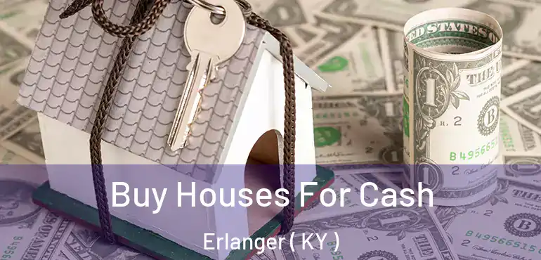  Buy Houses For Cash Erlanger ( KY )