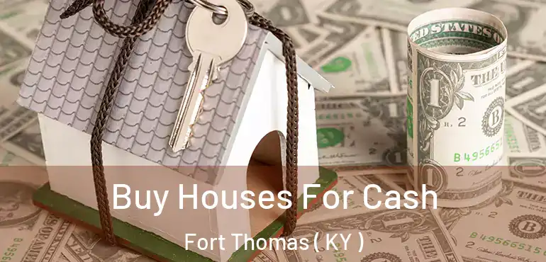  Buy Houses For Cash Fort Thomas ( KY )