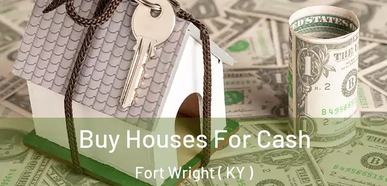  Buy Houses For Cash Fort Wright ( KY )