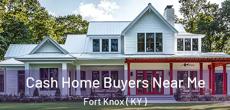  Cash Home Buyers Near Me Fort Knox ( KY )