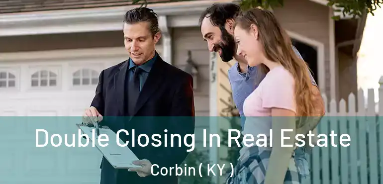  Double Closing In Real Estate Corbin ( KY )
