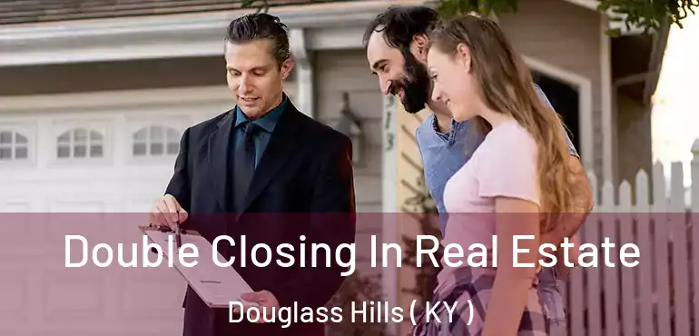  Double Closing In Real Estate Douglass Hills ( KY )