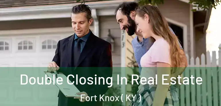  Double Closing In Real Estate Fort Knox ( KY )