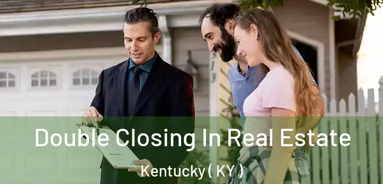  Double Closing In Real Estate Kentucky ( KY )