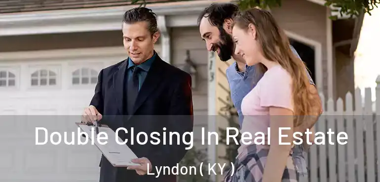  Double Closing In Real Estate Lyndon ( KY )