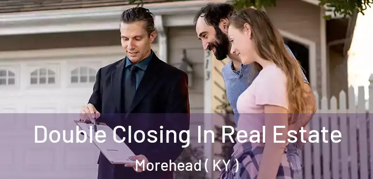  Double Closing In Real Estate Morehead ( KY )