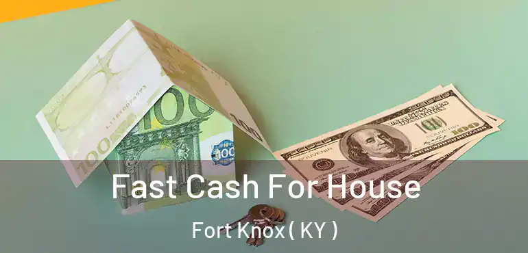  Fast Cash For House Fort Knox ( KY )
