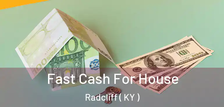  Fast Cash For House Radcliff ( KY )