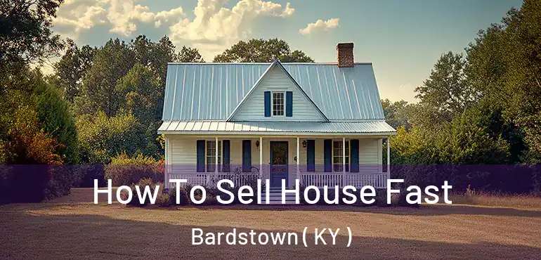  How To Sell House Fast Bardstown ( KY )