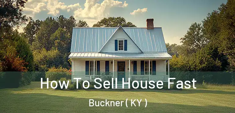  How To Sell House Fast Buckner ( KY )