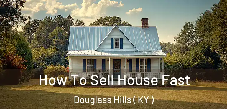  How To Sell House Fast Douglass Hills ( KY )