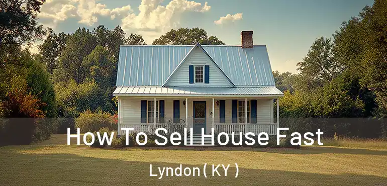  How To Sell House Fast Lyndon ( KY )