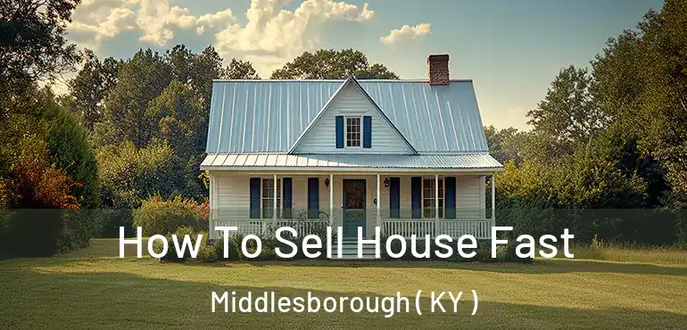  How To Sell House Fast Middlesborough ( KY )