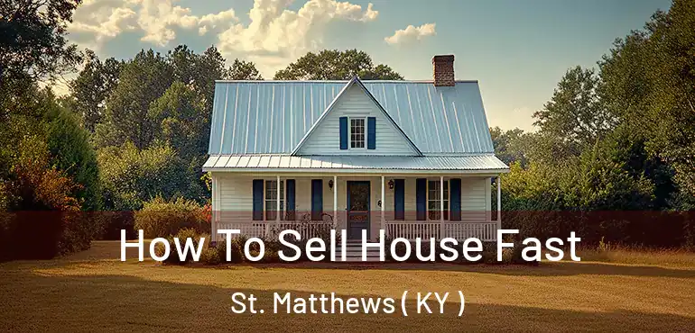  How To Sell House Fast St. Matthews ( KY )