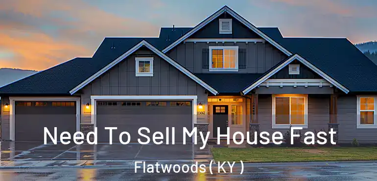  Need To Sell My House Fast Flatwoods ( KY )