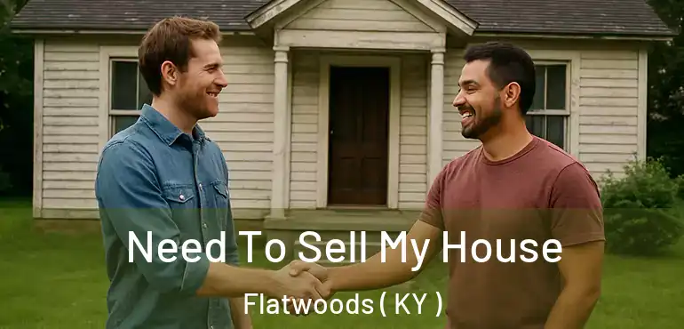  Need To Sell My House Flatwoods ( KY )