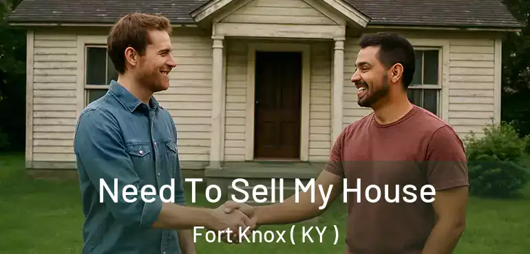  Need To Sell My House Fort Knox ( KY )