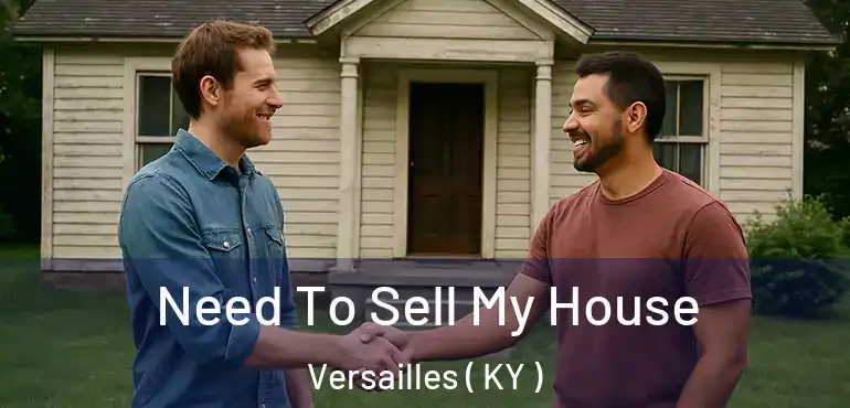  Need To Sell My House Versailles ( KY )