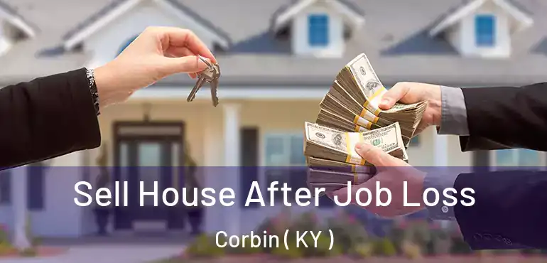  Sell House After Job Loss Corbin ( KY )