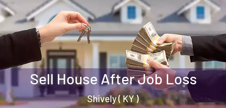  Sell House After Job Loss Shively ( KY )