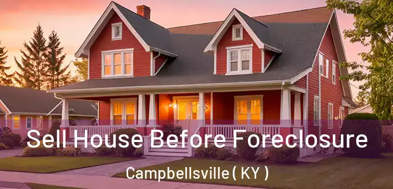  Sell House Before Foreclosure Campbellsville ( KY )