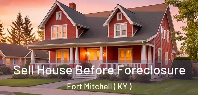  Sell House Before Foreclosure Fort Mitchell ( KY )