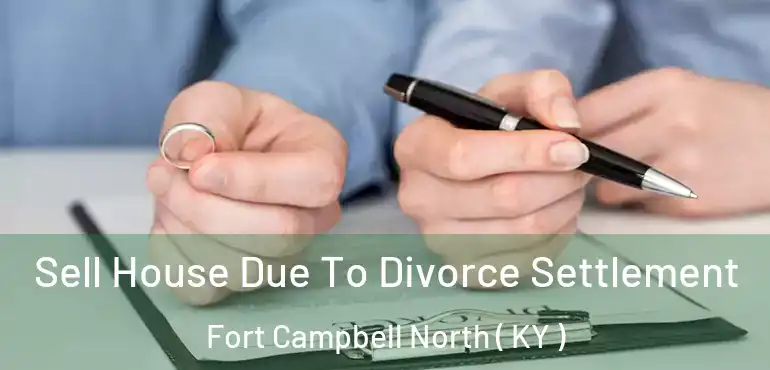  Sell House Due To Divorce Settlement Fort Campbell North ( KY )