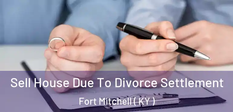  Sell House Due To Divorce Settlement Fort Mitchell ( KY )