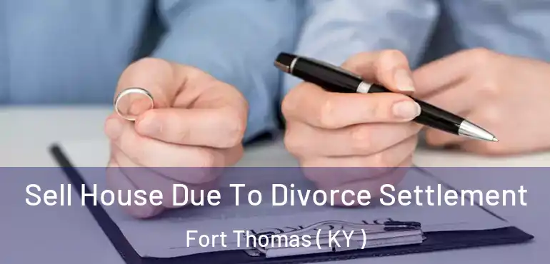  Sell House Due To Divorce Settlement Fort Thomas ( KY )