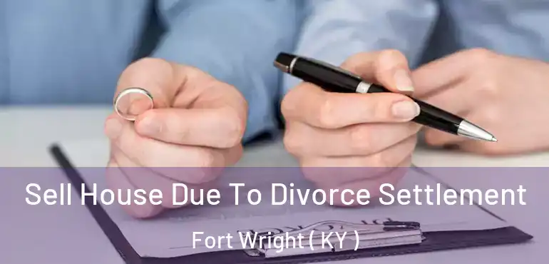  Sell House Due To Divorce Settlement Fort Wright ( KY )