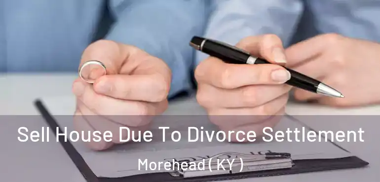  Sell House Due To Divorce Settlement Morehead ( KY )
