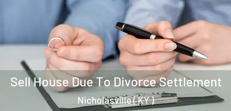 Sell House Due To Divorce Settlement Nicholasville ( KY )
