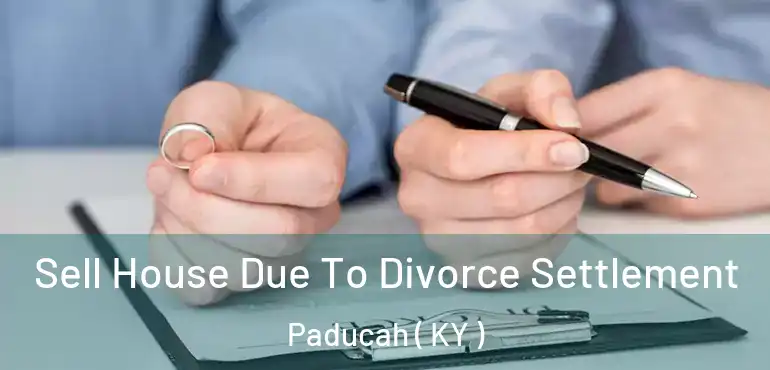 Sell House Due To Divorce Settlement Paducah ( KY )