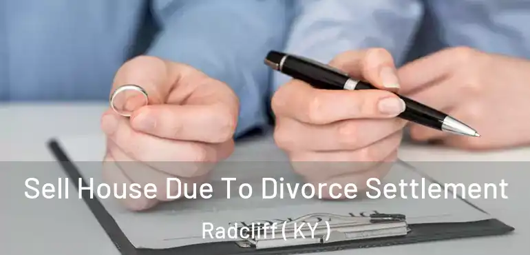  Sell House Due To Divorce Settlement Radcliff ( KY )