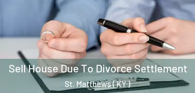  Sell House Due To Divorce Settlement St. Matthews ( KY )