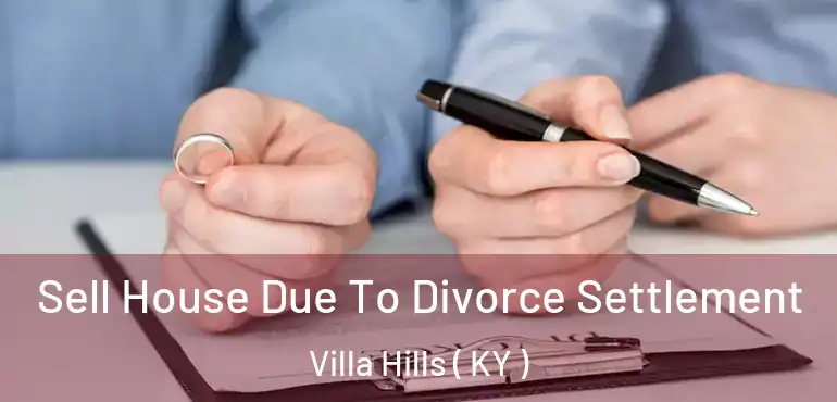  Sell House Due To Divorce Settlement Villa Hills ( KY )