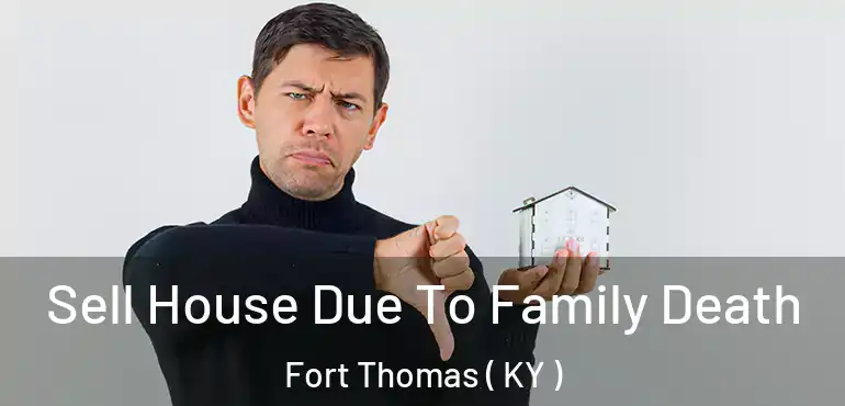  Sell House Due To Family Death Fort Thomas ( KY )