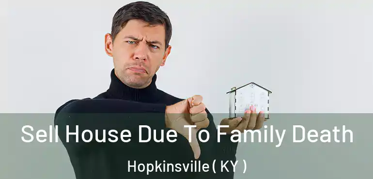  Sell House Due To Family Death Hopkinsville ( KY )