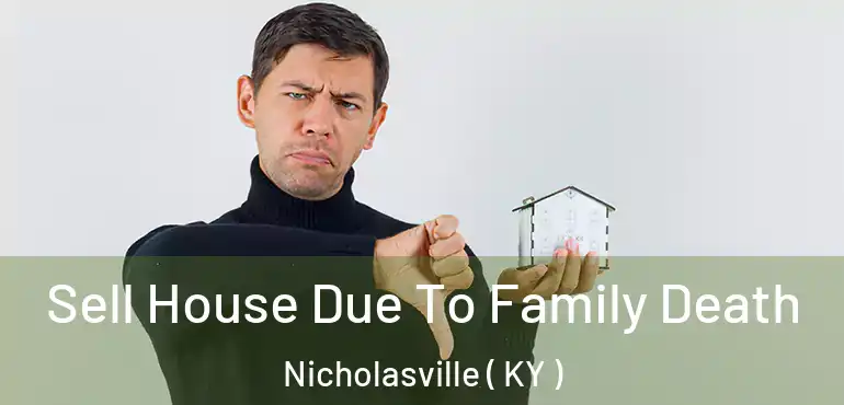  Sell House Due To Family Death Nicholasville ( KY )